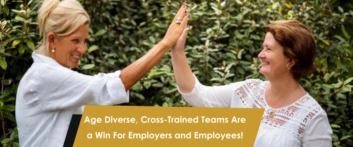 Age Diverse Cross-Trained Teams Are a Win For Employers and Employees